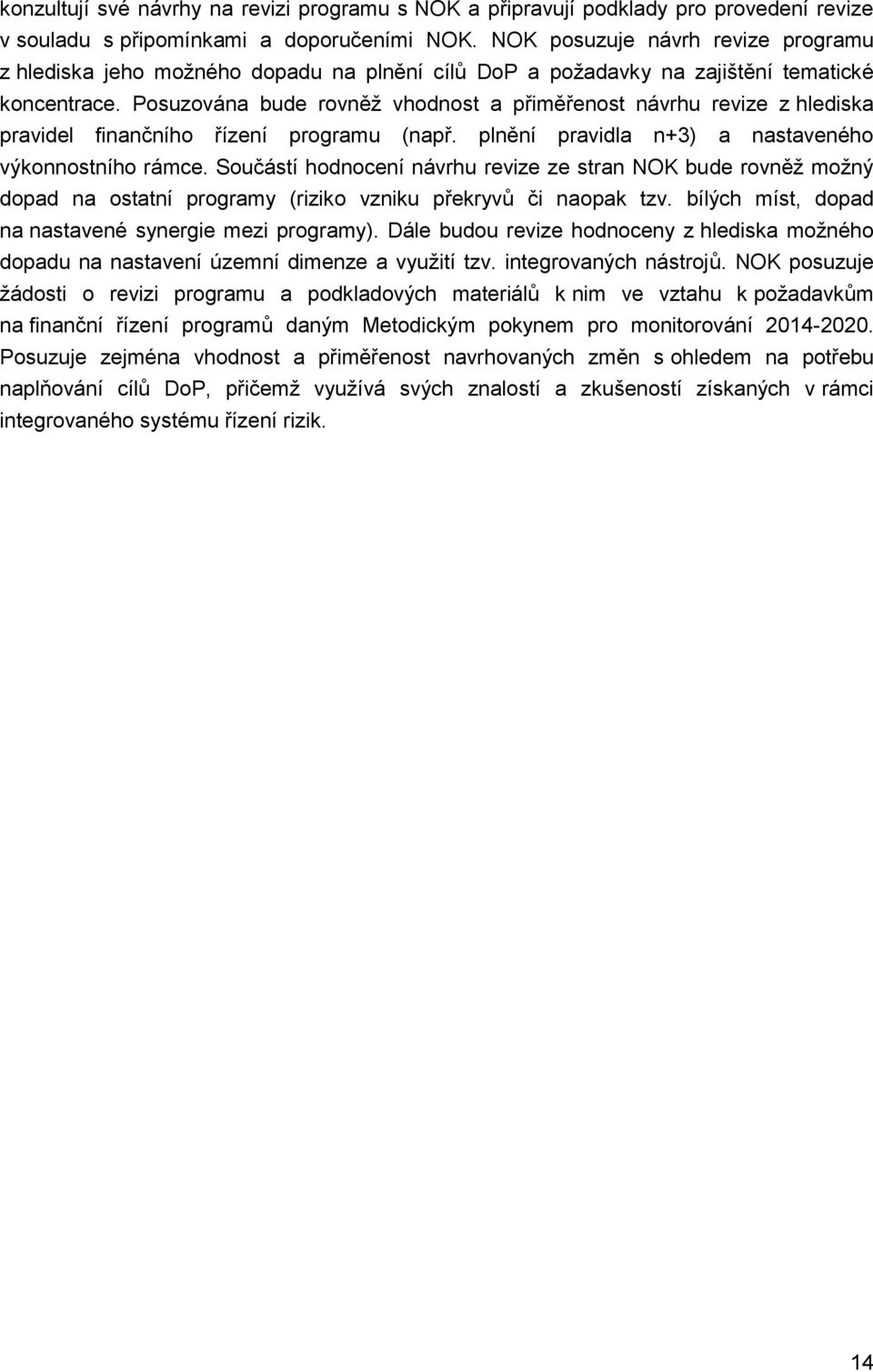 Posuzována bude rovněž vhodnost a přiměřenost návrhu revize z hlediska pravidel finančního řízení programu (např. plnění pravidla n+3) a nastaveného výkonnostního rámce.