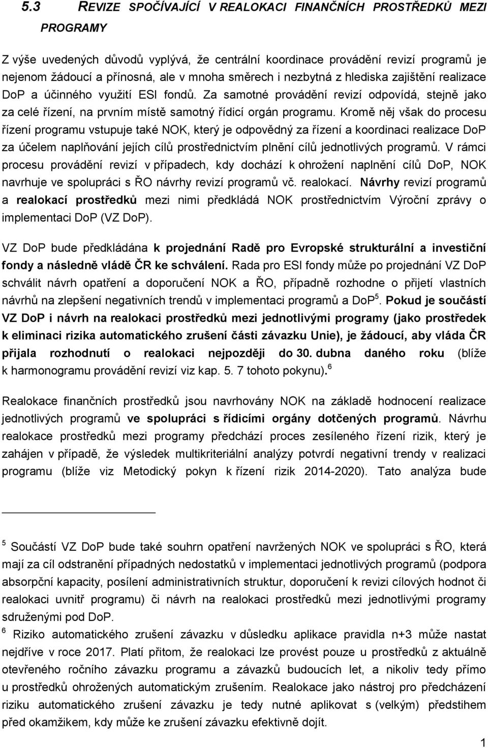 Kromě něj však do procesu řízení programu vstupuje také NOK, který je odpovědný za řízení a koordinaci realizace DoP za účelem naplňování jejích cílů prostřednictvím plnění cílů jednotlivých programů.