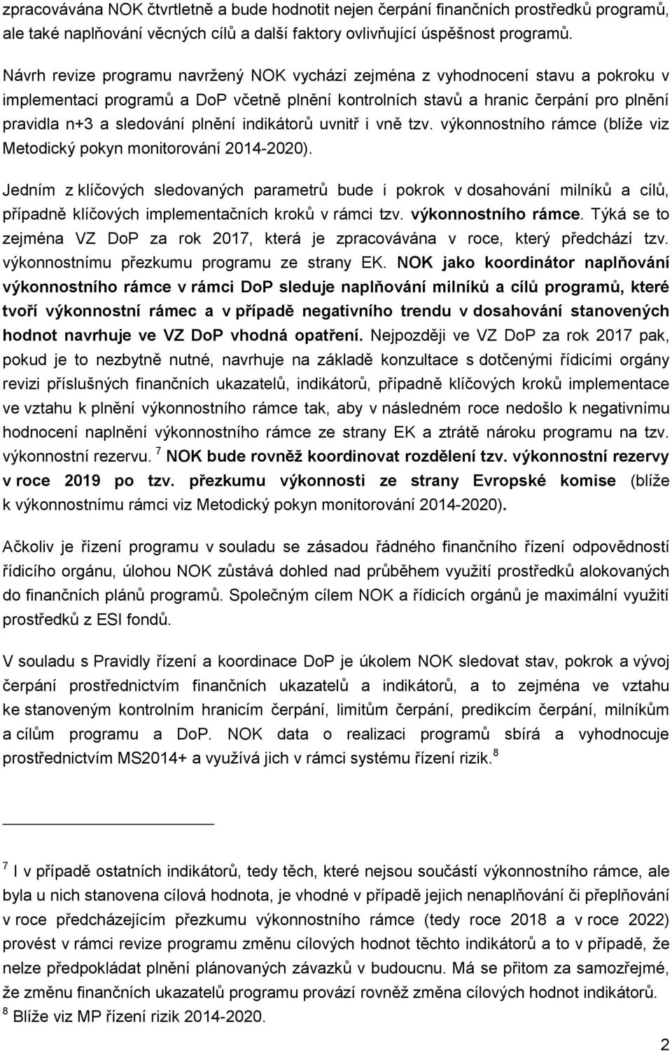 plnění indikátorů uvnitř i vně tzv. výkonnostního rámce (blíže viz Metodický pokyn monitorování 2014-2020).