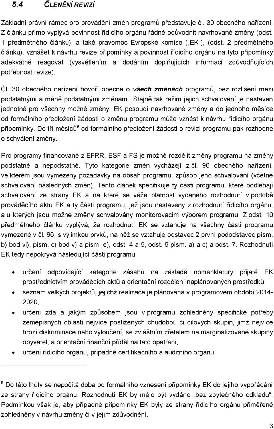 2 předmětného článku), vznášet k návrhu revize připomínky a povinnost řídicího orgánu na tyto připomínky adekvátně reagovat (vysvětlením a dodáním doplňujících informací zdůvodňujících potřebnost