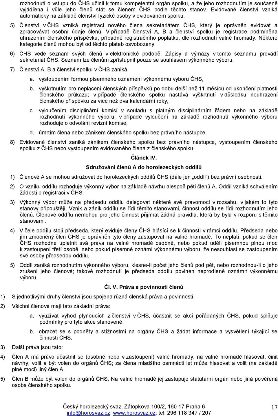 5) Členství v ČHS vzniká registrací nového člena sekretariátem ČHS, který je oprávněn evidovat a zpracovávat osobní údaje členů.