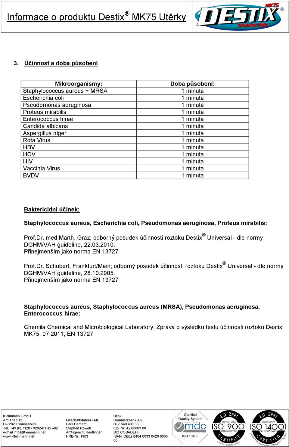 med Marth, Graz; odborný posudek účinnosti roztoku Destix Universal - dle normy DGHM/VAH guideline, 22.03.2010. Přinejmenším jako norma EN 13727 Prof.Dr.