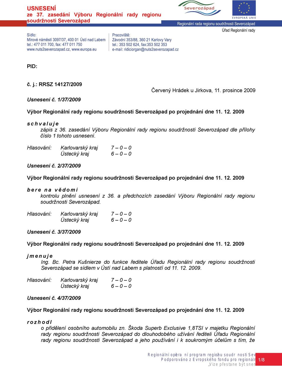 a předchozích zasedání Výboru Regionální rady regionu soudržnosti Severozápad. Usnesení č. 3/37/2009 j m e n u j e Ing. Bc.