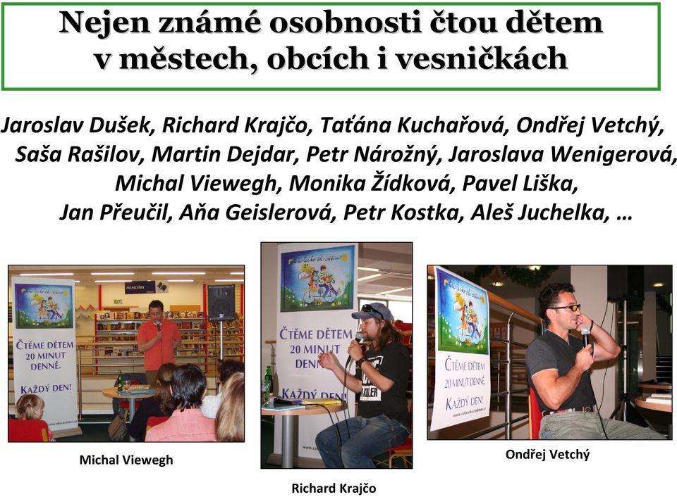 Nárožný, Jaroslava Wenigerová, Michal Viewegh, Monika Žídková, Pavel Liška, Jan