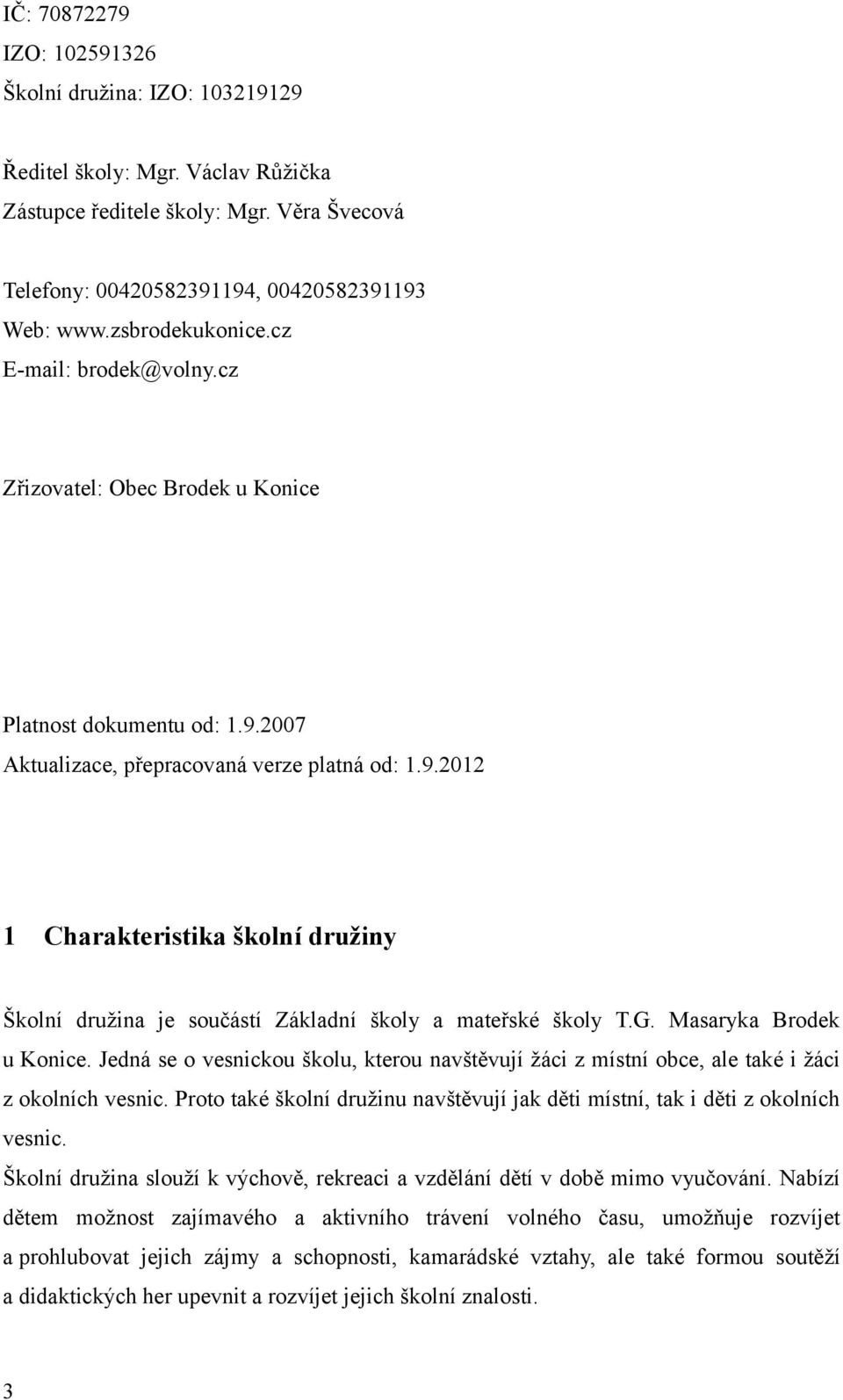 2007 Aktualizace, přepracovaná verze platná od: 1.9.2012 1 Charakteristika školní družiny Školní družina je součástí Základní školy a mateřské školy T.G. Masaryka Brodek u Konice.