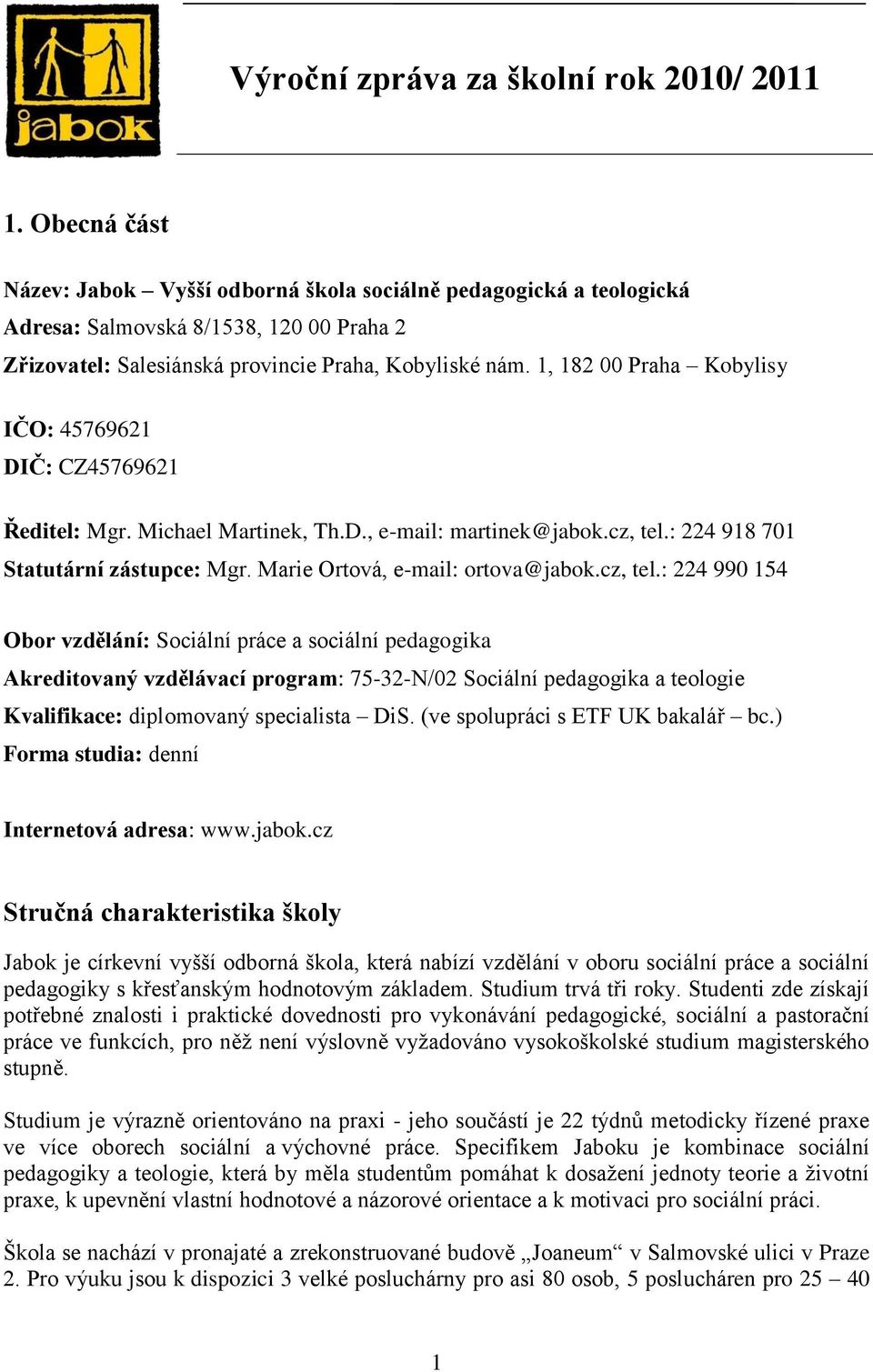 1, 182 00 Praha Kobylisy IČO: 45769621 DIČ: CZ45769621 Ředitel: Mgr. Michael Martinek, Th.D., e-mail: martinek@jabok.cz, tel.: 224 918 701 Statutární zástupce: Mgr. Marie Ortová, e-mail: ortova@jabok.