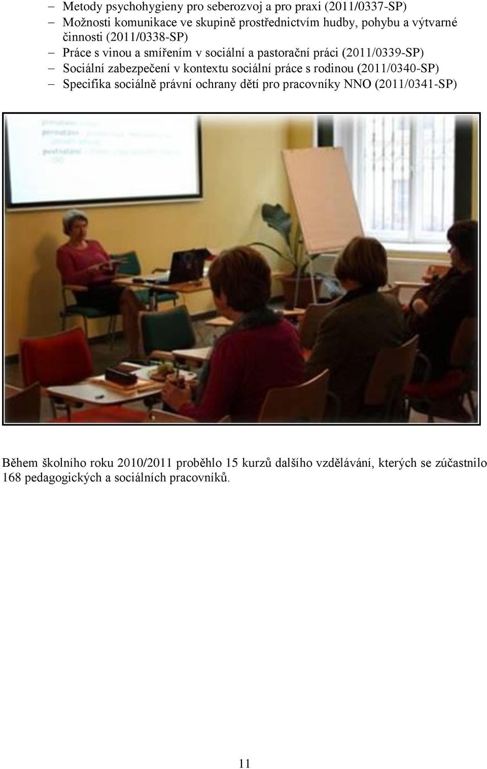 kontextu sociální práce s rodinou (2011/0340-SP) Specifika sociálně právní ochrany dětí pro pracovníky NNO (2011/0341-SP) Během