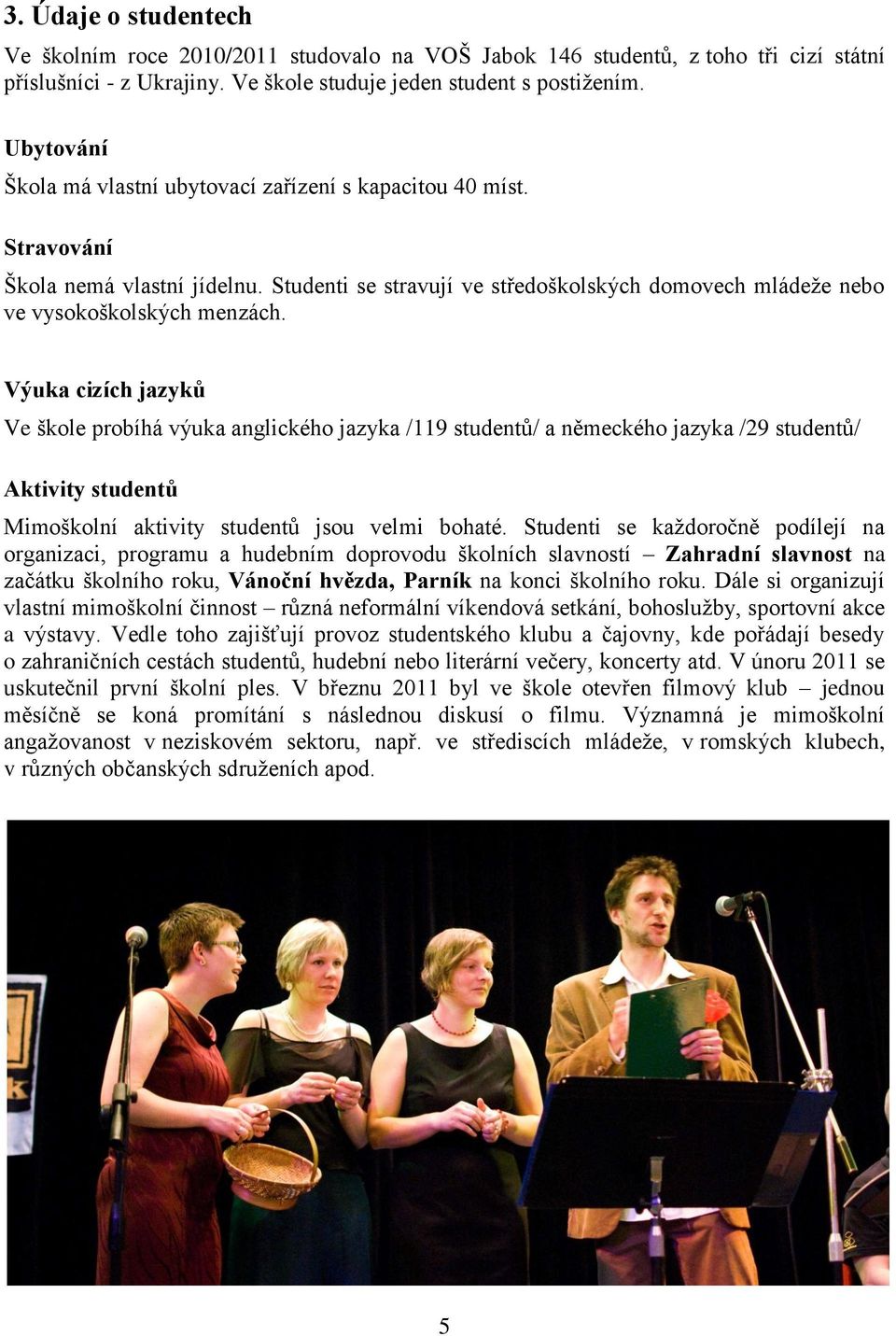 Výuka cizích jazyků Ve škole probíhá výuka anglického jazyka /119 studentů/ a německého jazyka /29 studentů/ Aktivity studentů Mimoškolní aktivity studentů jsou velmi bohaté.