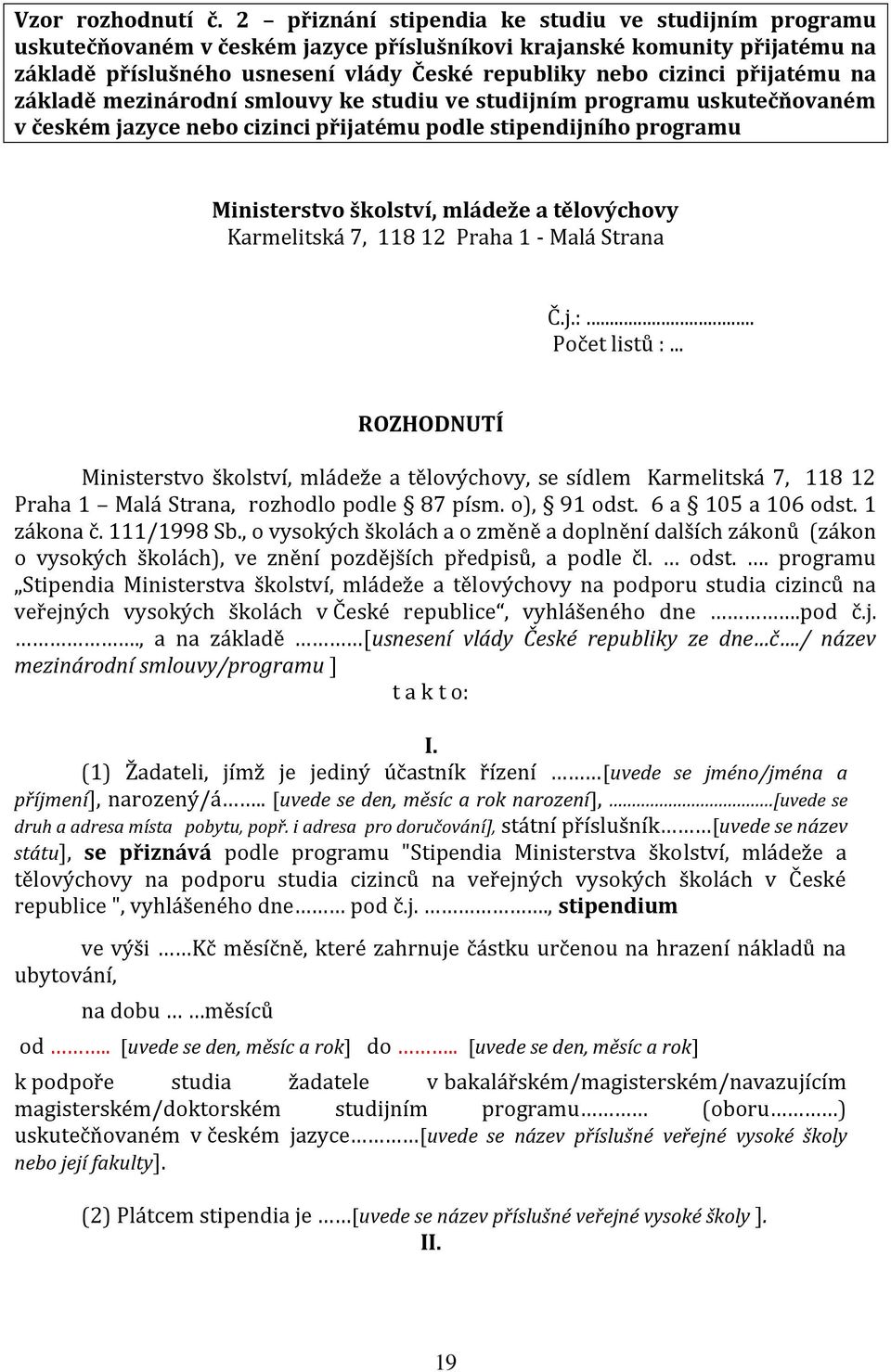 přijatému na základě mezinárodní smlouvy ke studiu ve studijním programu uskutečňovaném v českém jazyce nebo cizinci přijatému podle stipendijního programu Ministerstvo školství, mládeže a