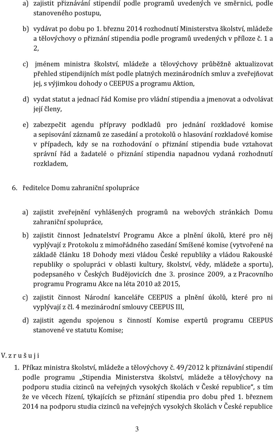 1 a 2, c) jménem ministra školství, mládeže a tělovýchovy průběžně aktualizovat přehled stipendijních míst podle platných mezinárodních smluv a zveřejňovat jej, s výjimkou dohody o CEEPUS a programu