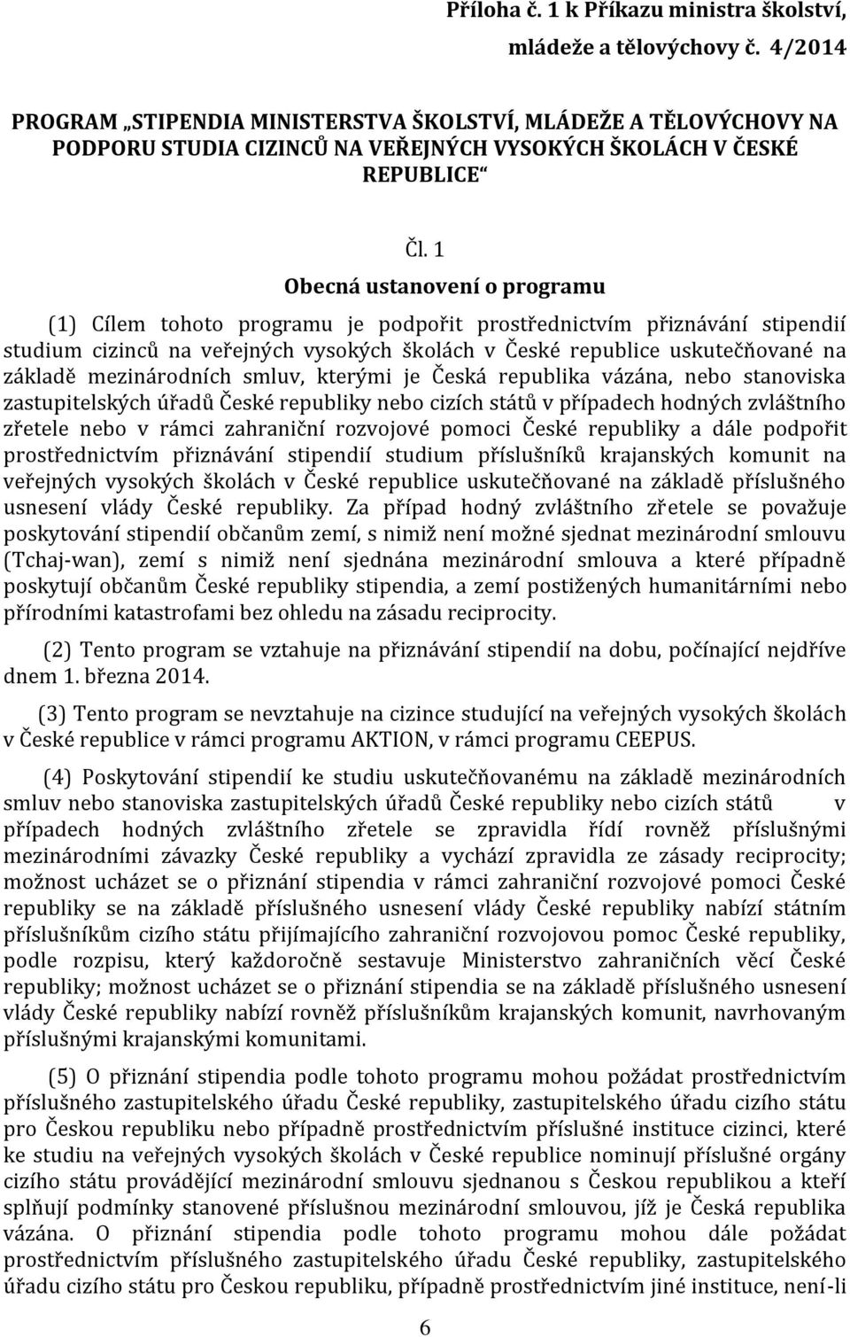 1 Obecná ustanovení o programu (1) Cílem tohoto programu je podpořit prostřednictvím přiznávání stipendií studium cizinců na veřejných vysokých školách v České republice uskutečňované na základě