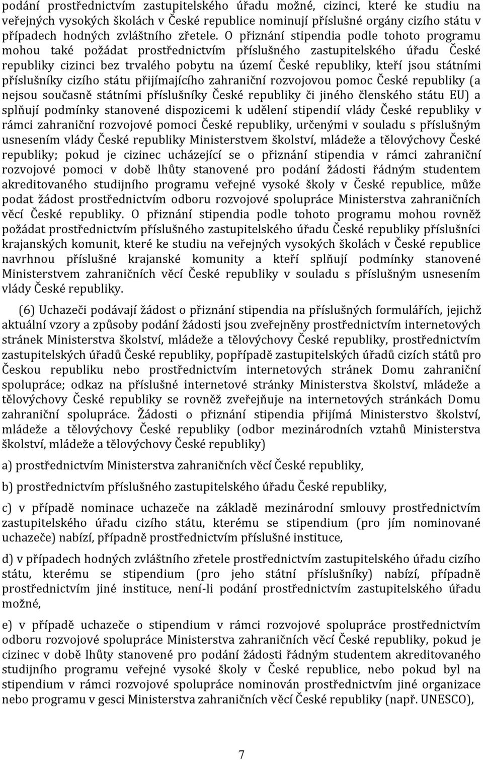 O přiznání stipendia podle tohoto programu mohou také požádat prostřednictvím příslušného zastupitelského úřadu České republiky cizinci bez trvalého pobytu na území České republiky, kteří jsou