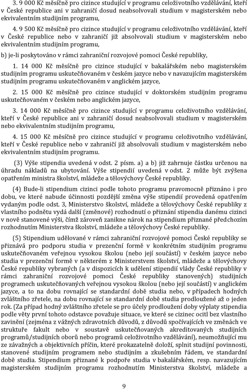 9 500 Kč měsíčně pro cizince studující v programu celoživotního vzdělávání, kteří v České republice nebo v zahraničí již absolvovali studium v magisterském nebo ekvivalentním studijním programu, b)