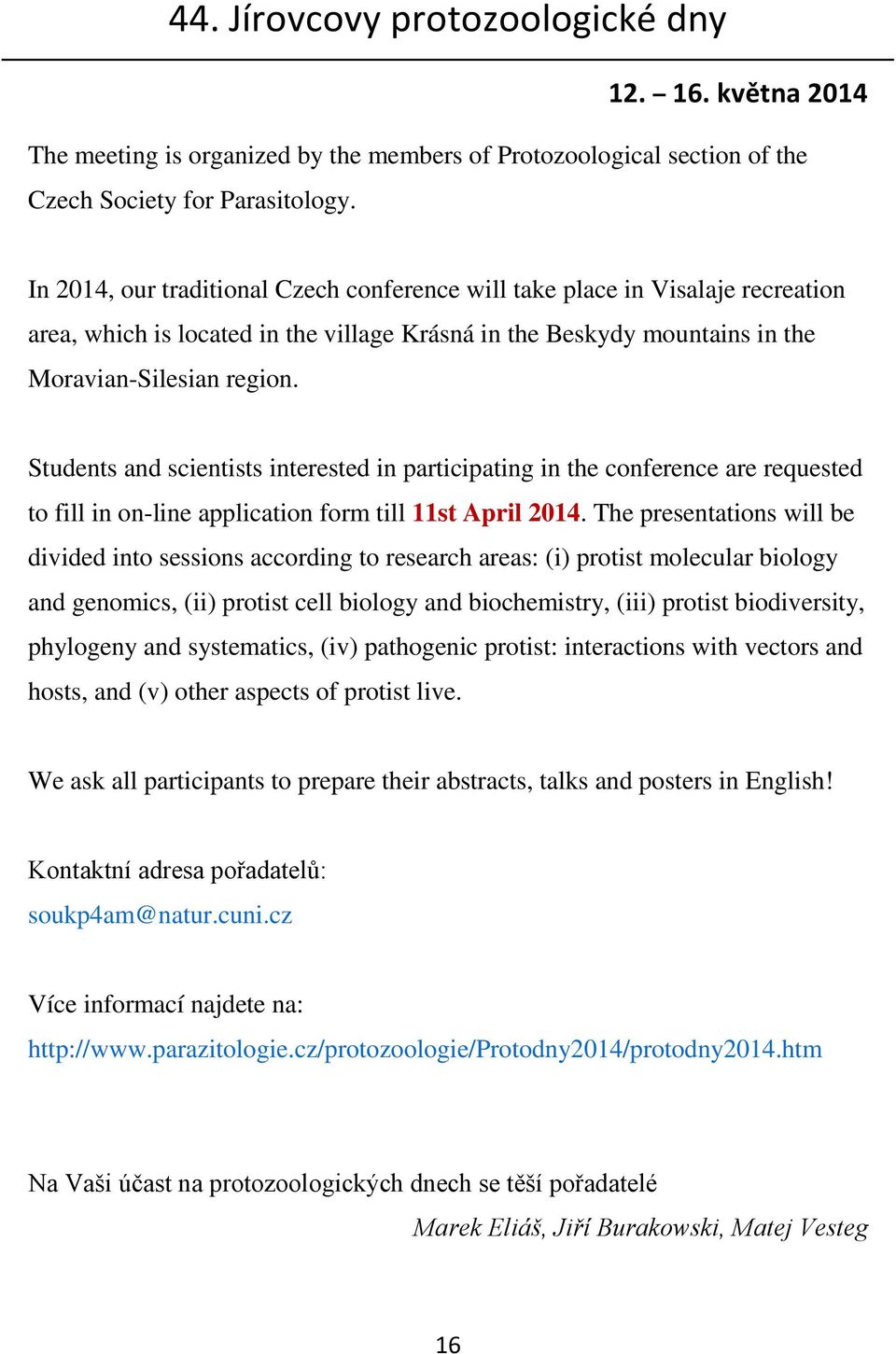 Students and scientists interested in participating in the conference are requested to fill in on-line application form till 11st April 2014.