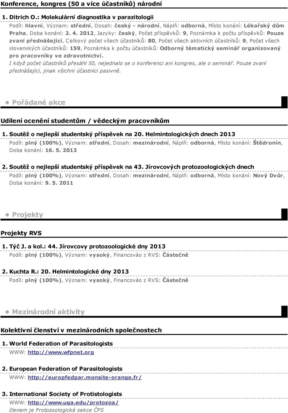 2012, Jazyky: český, Počet příspěvků: 9, Poznámka k počtu příspěvků: Pouze zvaní přednášející, C elkový počet všech účastníků: 80, Počet všech aktivních účastníků: 9, Počet všech slovenských