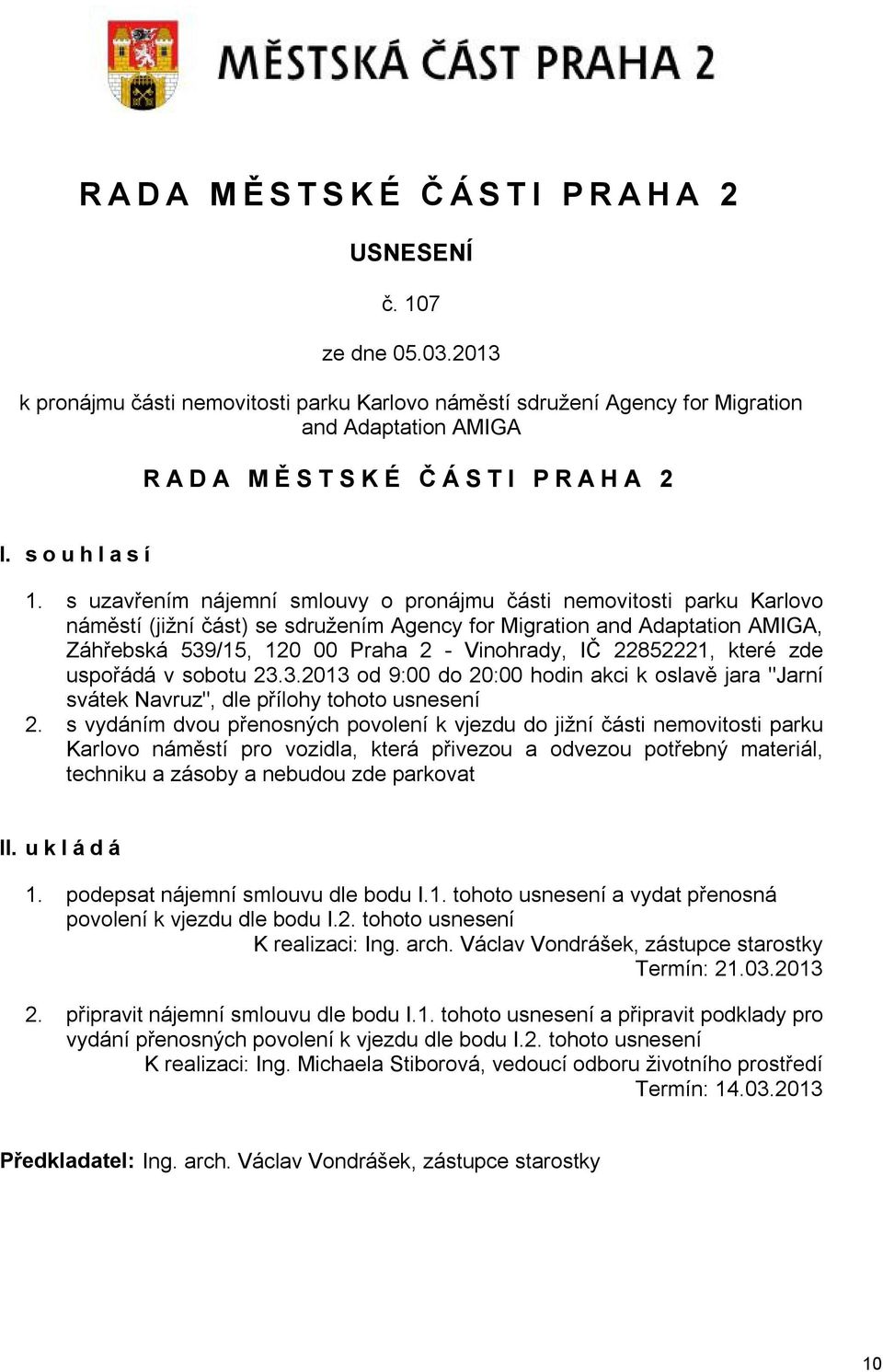 s uzavřením nájemní smlouvy o pronájmu části nemovitosti parku Karlovo náměstí (jižní část) se sdružením Agency for Migration and Adaptation AMIGA, Záhřebská 539/15, 120 00 Praha 2 - Vinohrady, IČ