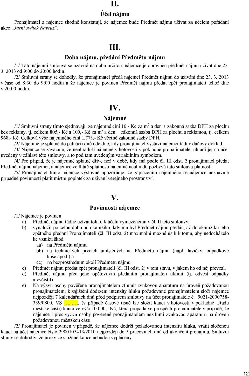 /2/ Smluvní strany se dohodly, že pronajímatel předá nájemci Předmět nájmu do užívání dne 23. 3.