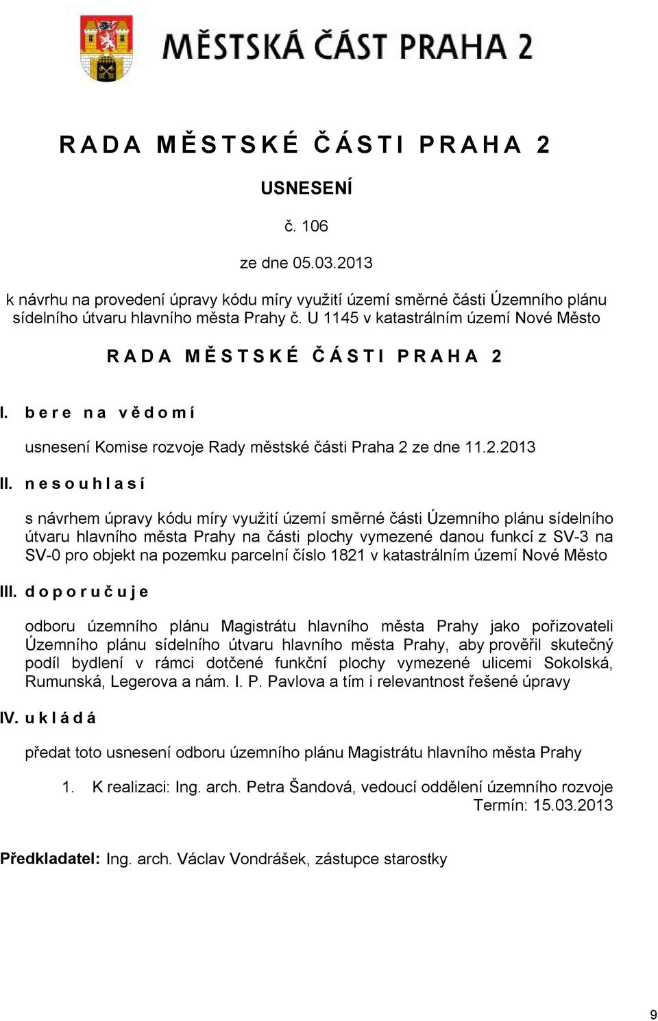 nesouhlasí s návrhem úpravy kódu míry využití území směrné části Územního plánu sídelního útvaru hlavního města Prahy na části plochy vymezené danou funkcí z SV-3 na SV-0 pro objekt na pozemku