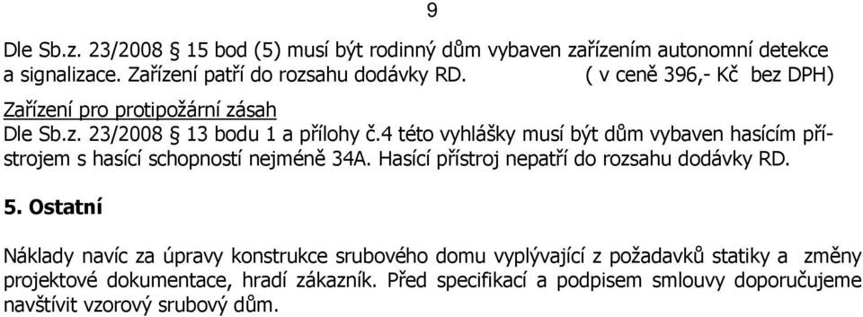 4 této vyhlášky musí být dům vybaven hasícím přístrojem s hasící schopností nejméně 34A. Hasící přístroj nepatří do rozsahu dodávky RD. 5.