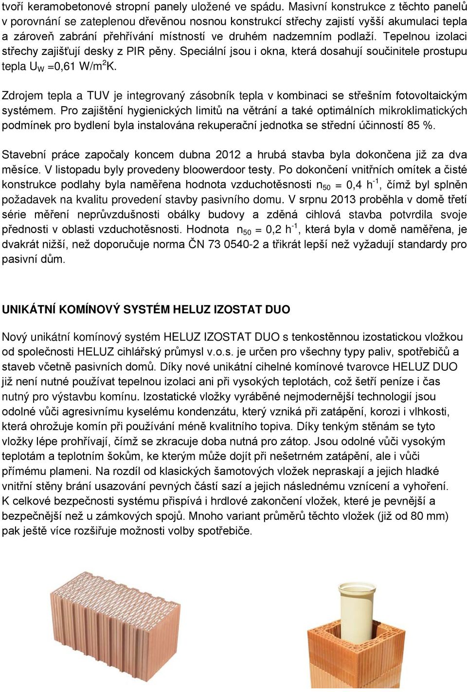 Tepelnou izolaci střechy zajišťují desky z PIR pěny. Speciální jsou i okna, která dosahují součinitele prostupu tepla U W =0,61 W/m 2 K.
