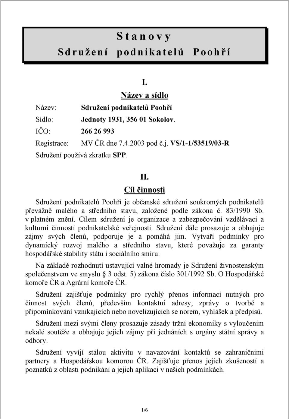 83/1990 Sb. v platném znění. Cílem sdružení je organizace a zabezpečování vzdělávací a kulturní činnosti podnikatelské veřejnosti.