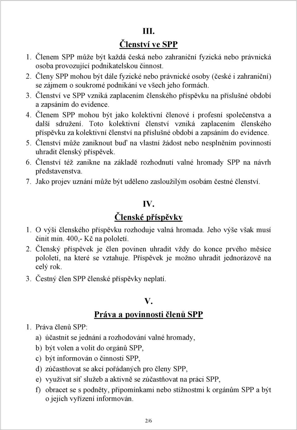 Členství ve SPP vzniká zaplacením členského příspěvku na příslušné období a zapsáním do evidence. 4. Členem SPP mohou být jako kolektivní členové i profesní společenstva a další sdružení.