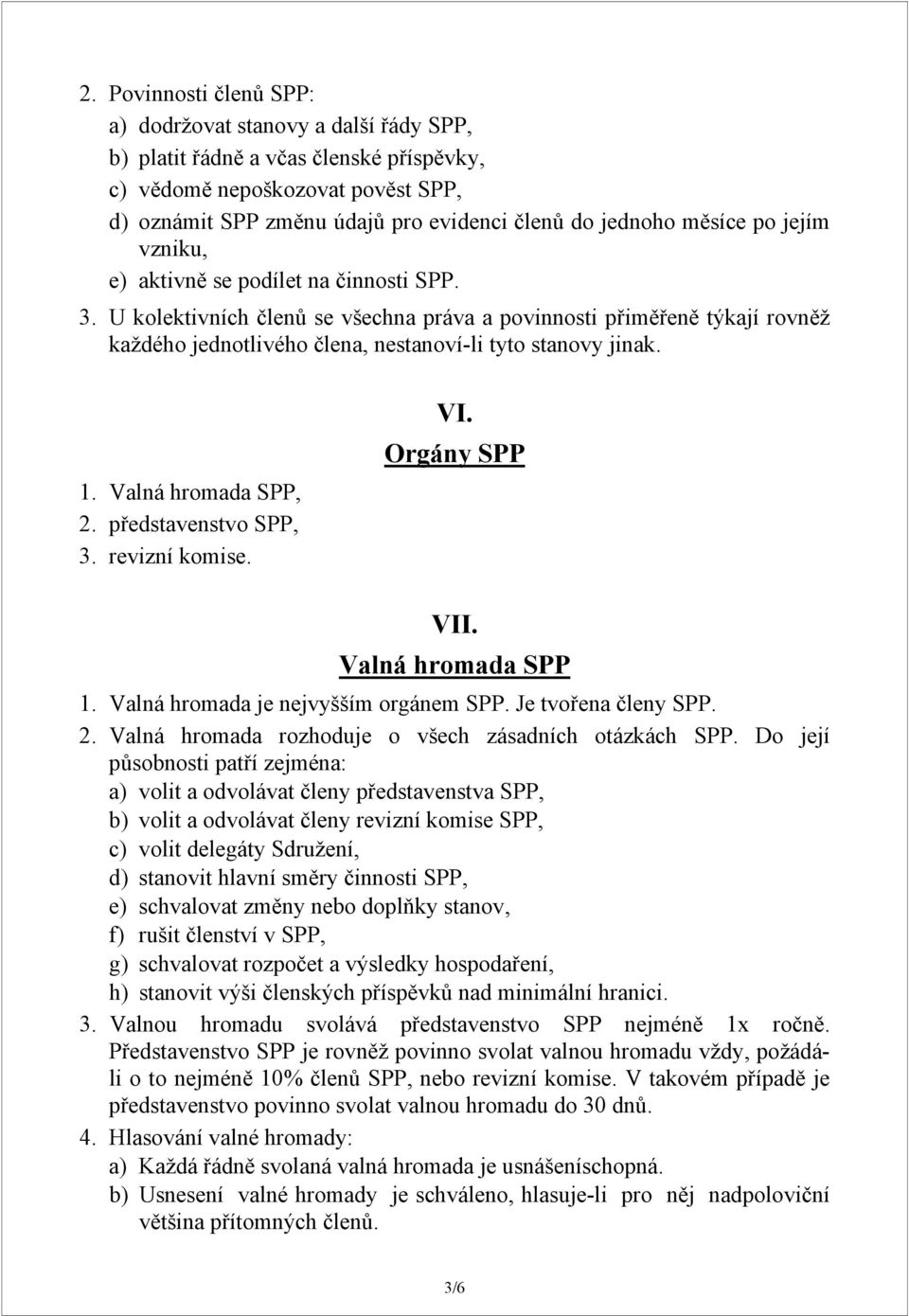 U kolektivních členů se všechna práva a povinnosti přiměřeně týkají rovněž každého jednotlivého člena, nestanoví-li tyto stanovy jinak. 1. Valná hromada SPP, 2. představenstvo SPP, 3. revizní komise.