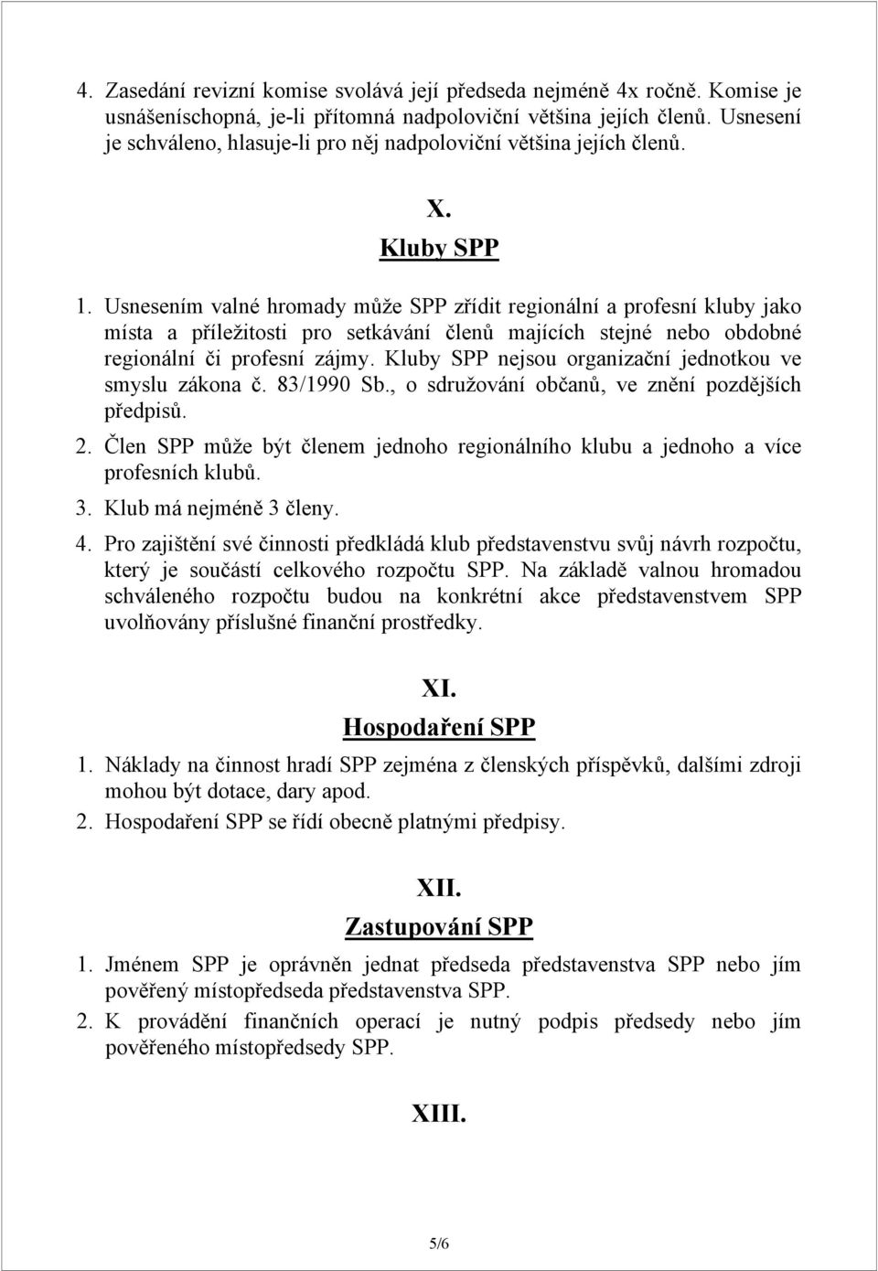 Usnesením valné hromady může SPP zřídit regionální a profesní kluby jako místa a příležitosti pro setkávání členů majících stejné nebo obdobné regionální či profesní zájmy.