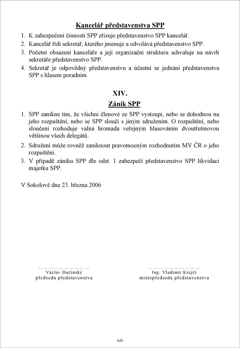 Sekretář je odpovědný představenstvu a účastní se jednání představenstva SPP s hlasem poradním. XIV. Zánik SPP 1.