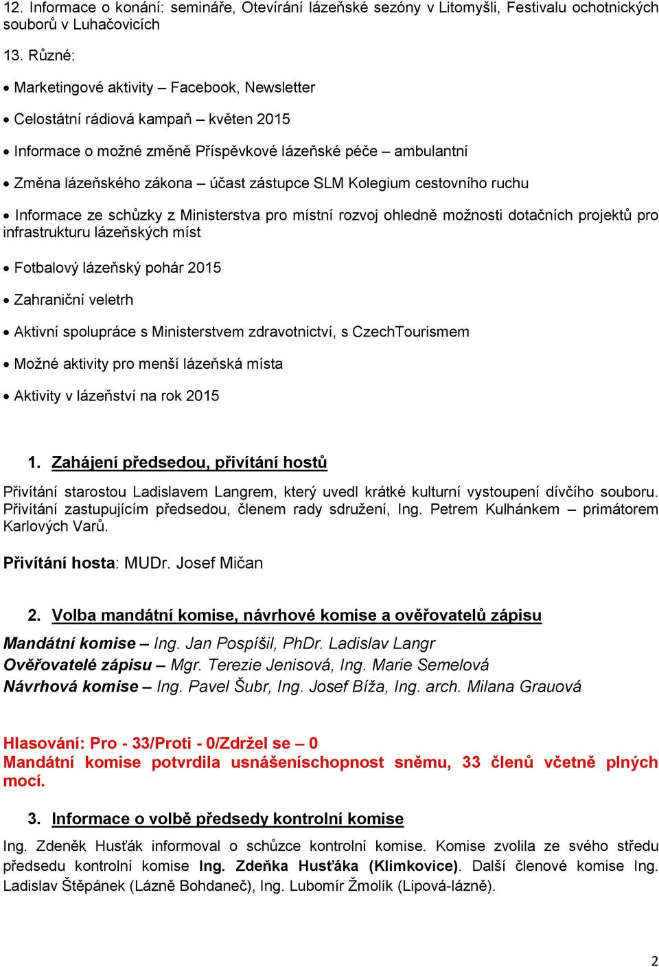 Kolegium cestovního ruchu Informace ze schůzky z Ministerstva pro místní rozvoj ohledně možnosti dotačních projektů pro infrastrukturu lázeňských míst Fotbalový lázeňský pohár 2015 Zahraniční veletrh