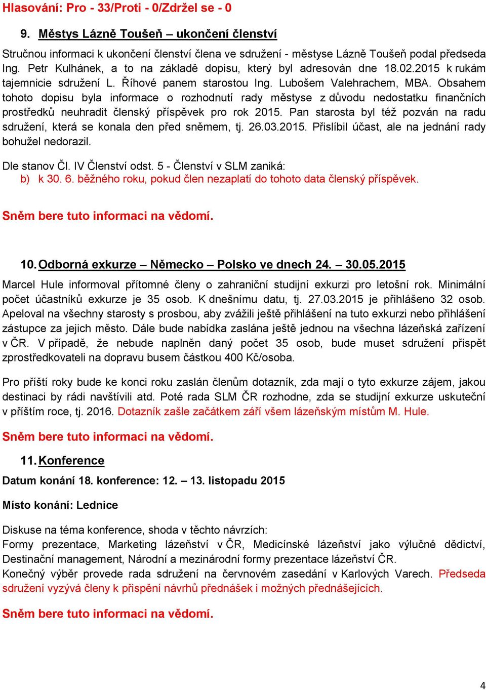 Obsahem tohoto dopisu byla informace o rozhodnutí rady městyse z důvodu nedostatku finančních prostředků neuhradit členský příspěvek pro rok 2015.