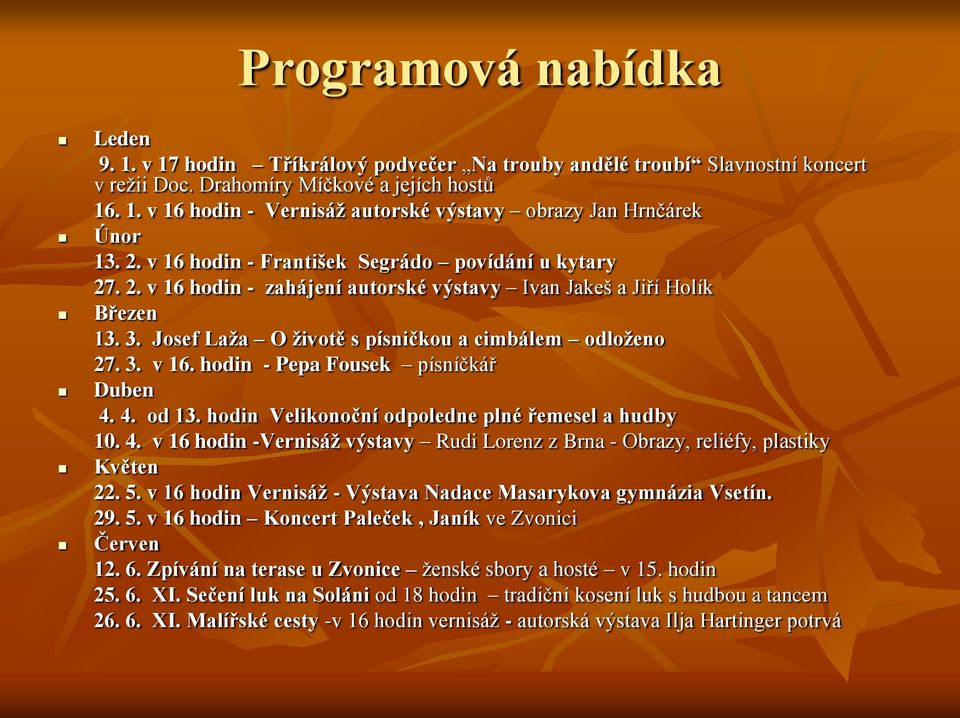 4. od 13. hodin Velikonoční odpoledne plné řemesel a hudby 10. 4. v 16 hodin -Vernisáž výstavy Rudi Lorenz z Brna - Obrazy, reliéfy, plastiky Květen 22. 5.