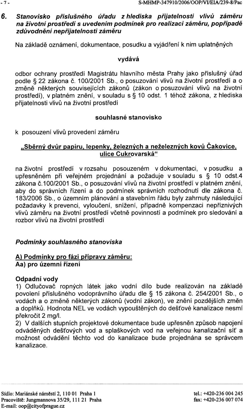 dokumentace, posudku a vyjádøení k nim uplatn~ných vydává odbor ochrany prostøedí Magistrátu hlavního mìsta Prahy jako pøíslušný úøad podle 22 zákona È. 100/2001 Sb.