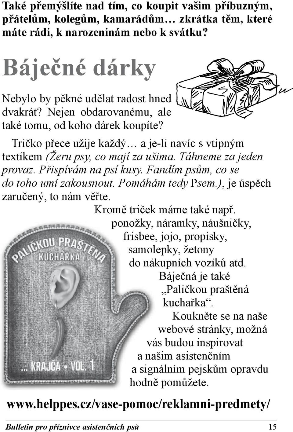 Fandím psům, co se do toho umí zakousnout. Pomáhám tedy Psem.), je úspěch zaručený, to nám věřte. Kromě triček máme také např.