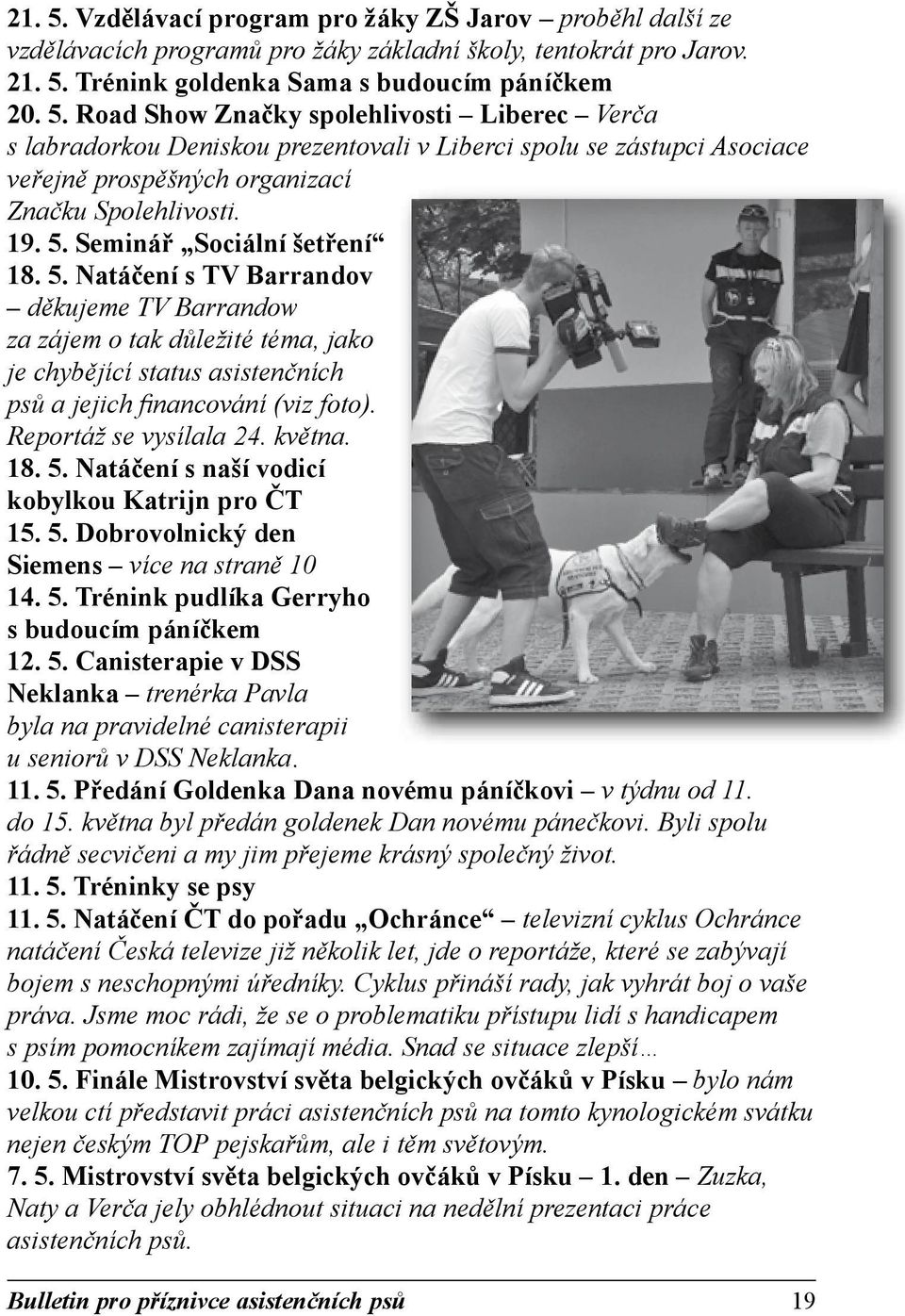 Reportáž se vysílala 24. května. 18. 5. Natáčení s naší vodicí kobylkou Katrijn pro ČT 15. 5. Dobrovolnický den Siemens více na straně 10 14. 5. Trénink pudlíka Gerryho s budoucím páníčkem 12. 5. Canisterapie v DSS Neklanka trenérka Pavla byla na pravidelné canisterapii u seniorů v DSS Neklanka.