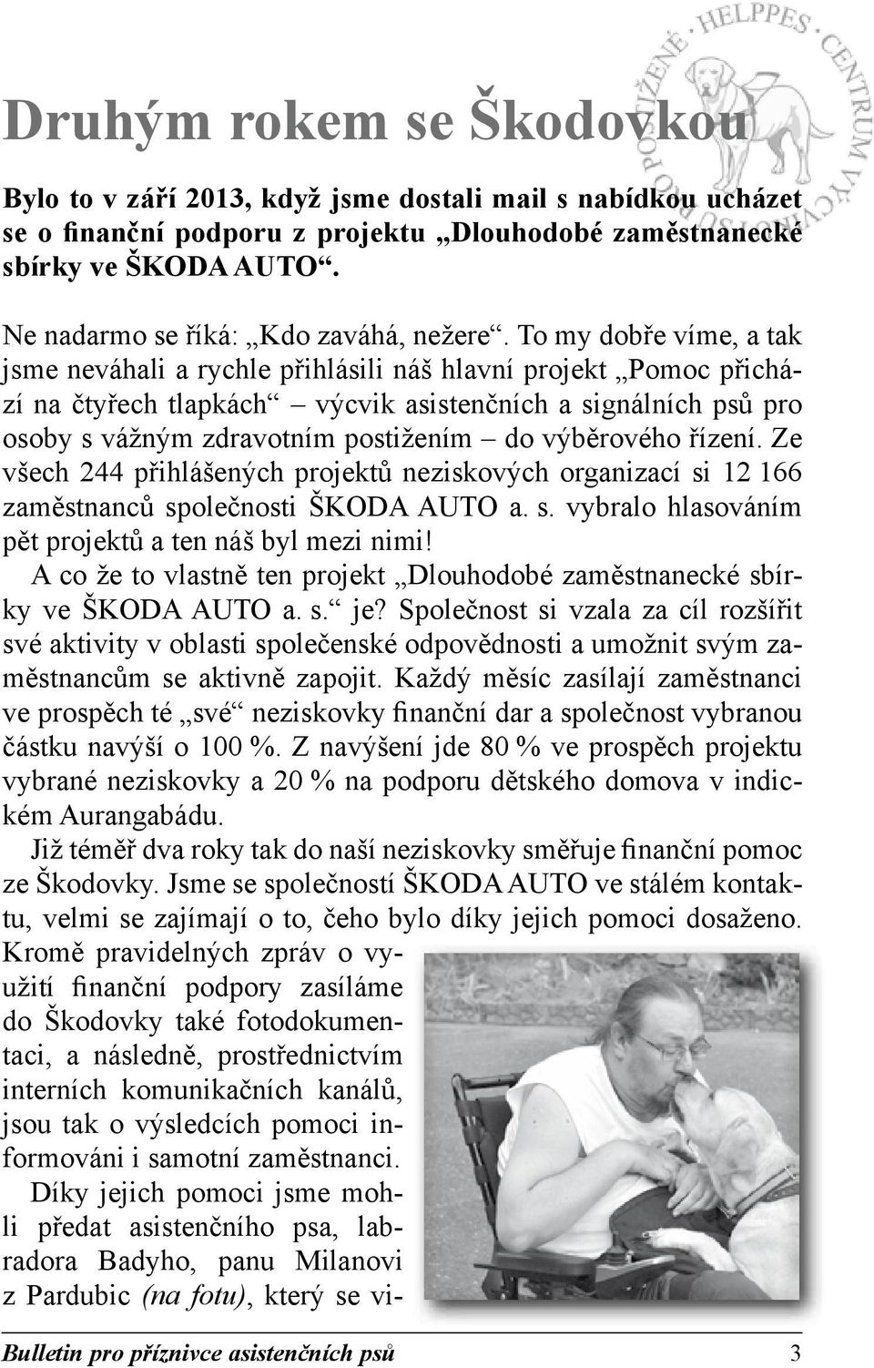 To my dobře víme, a tak jsme neváhali a rychle přihlásili náš hlavní projekt Pomoc přichází na čtyřech tlapkách výcvik asistenčních a signálních psů pro osoby s vážným zdravotním postižením do