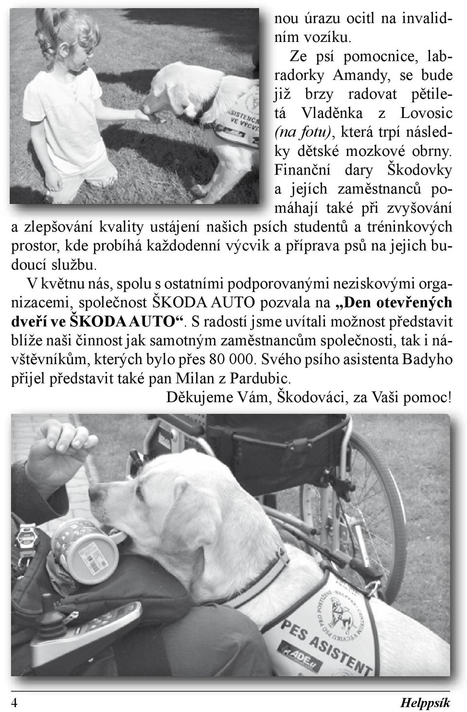 jejich budoucí službu. V květnu nás, spolu s ostatními podporovanými neziskovými organizacemi, společnost ŠKODA AUTO pozvala na Den otevřených dveří ve ŠKODA AUTO.