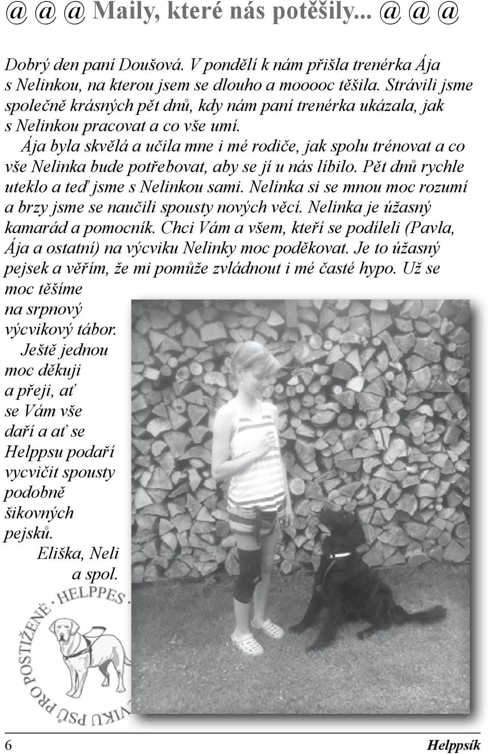 Ája byla skvělá a učila mne i mé rodiče, jak spolu trénovat a co vše Nelinka bude potřebovat, aby se jí u nás líbilo. Pět dnů rychle uteklo a teď jsme s Nelinkou sami.