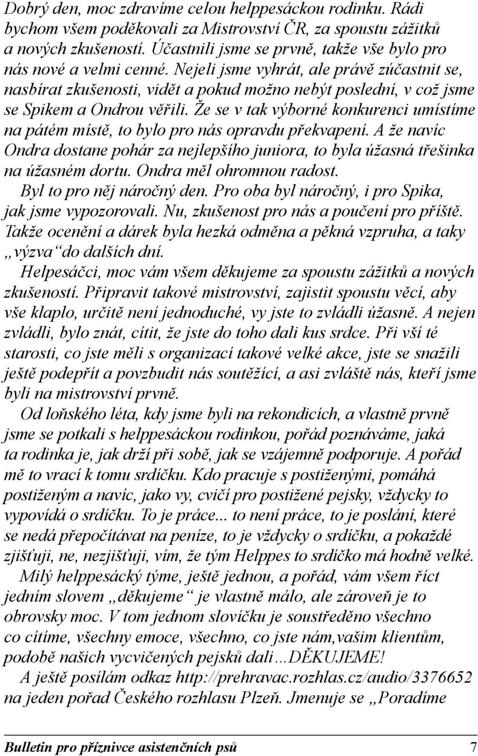 Nejeli jsme vyhrát, ale právě zúčastnit se, nasbírat zkušenosti, vidět a pokud možno nebýt poslední, v což jsme se Spikem a Ondrou věřili.