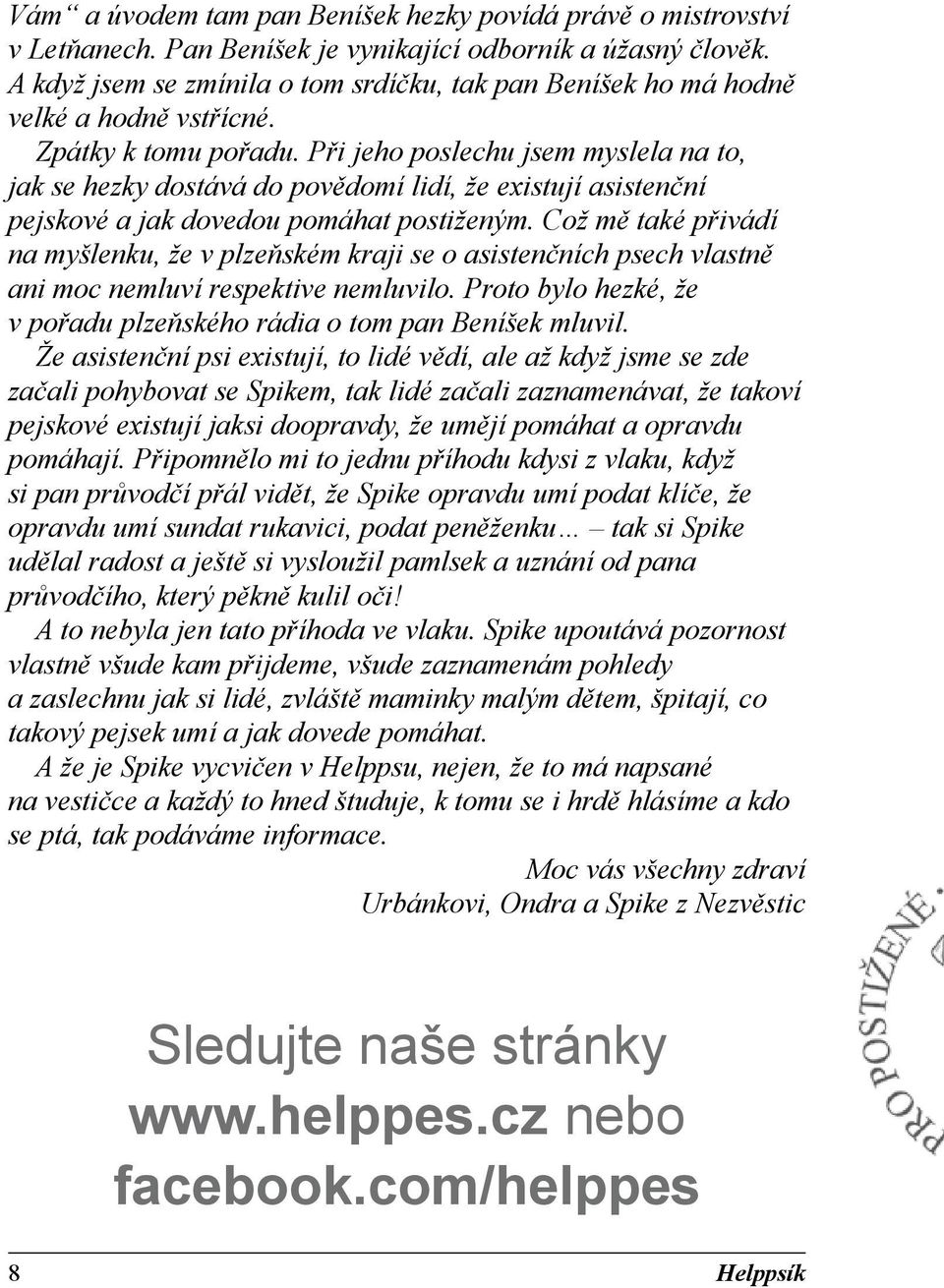 Při jeho poslechu jsem myslela na to, jak se hezky dostává do povědomí lidí, že existují asistenční pejskové a jak dovedou pomáhat postiženým.