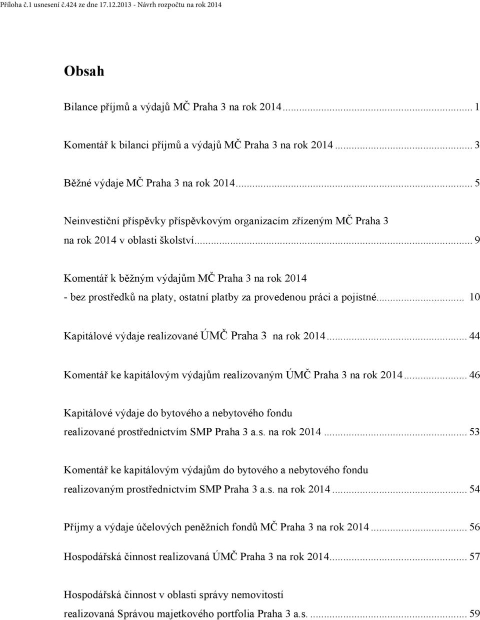.. 9 Komentář k běžným výdajům MČ Praha 3 na rok 2014 - bez prostředků na platy, ostatní platby za provedenou práci a pojistné... 10 Kapitálové výdaje realizované ÚMČ Praha 3 na rok 2014.