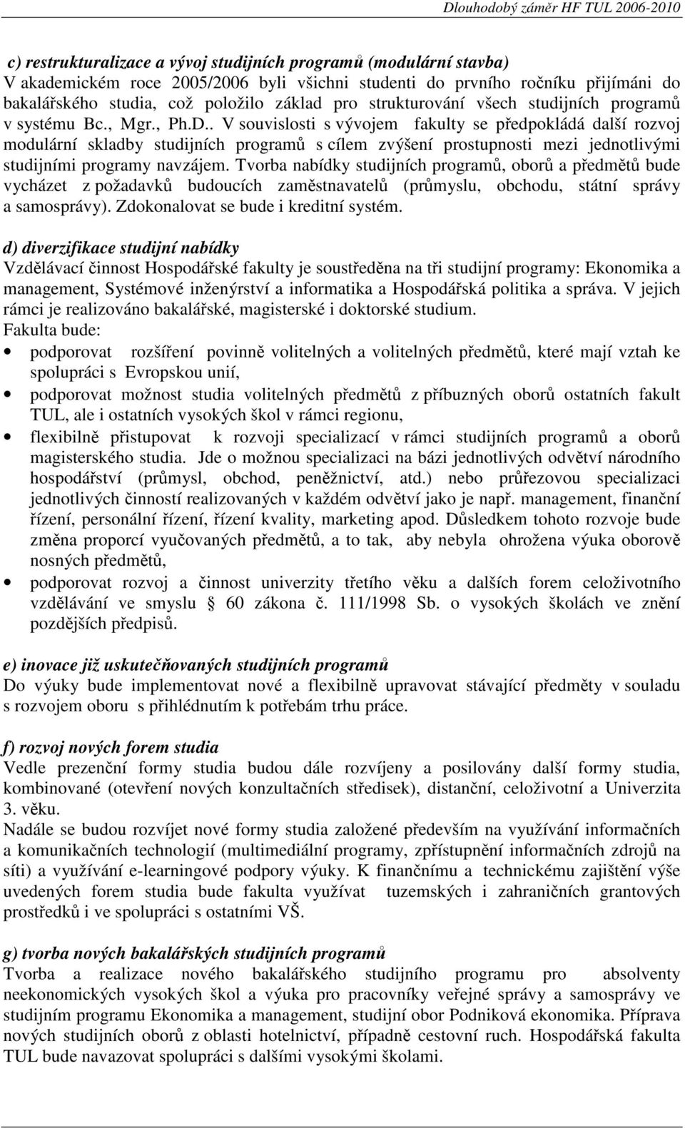 . V souvislosti s vývojem fakulty se předpokládá další rozvoj modulární skladby studijních programů s cílem zvýšení prostupnosti mezi jednotlivými studijními programy navzájem.