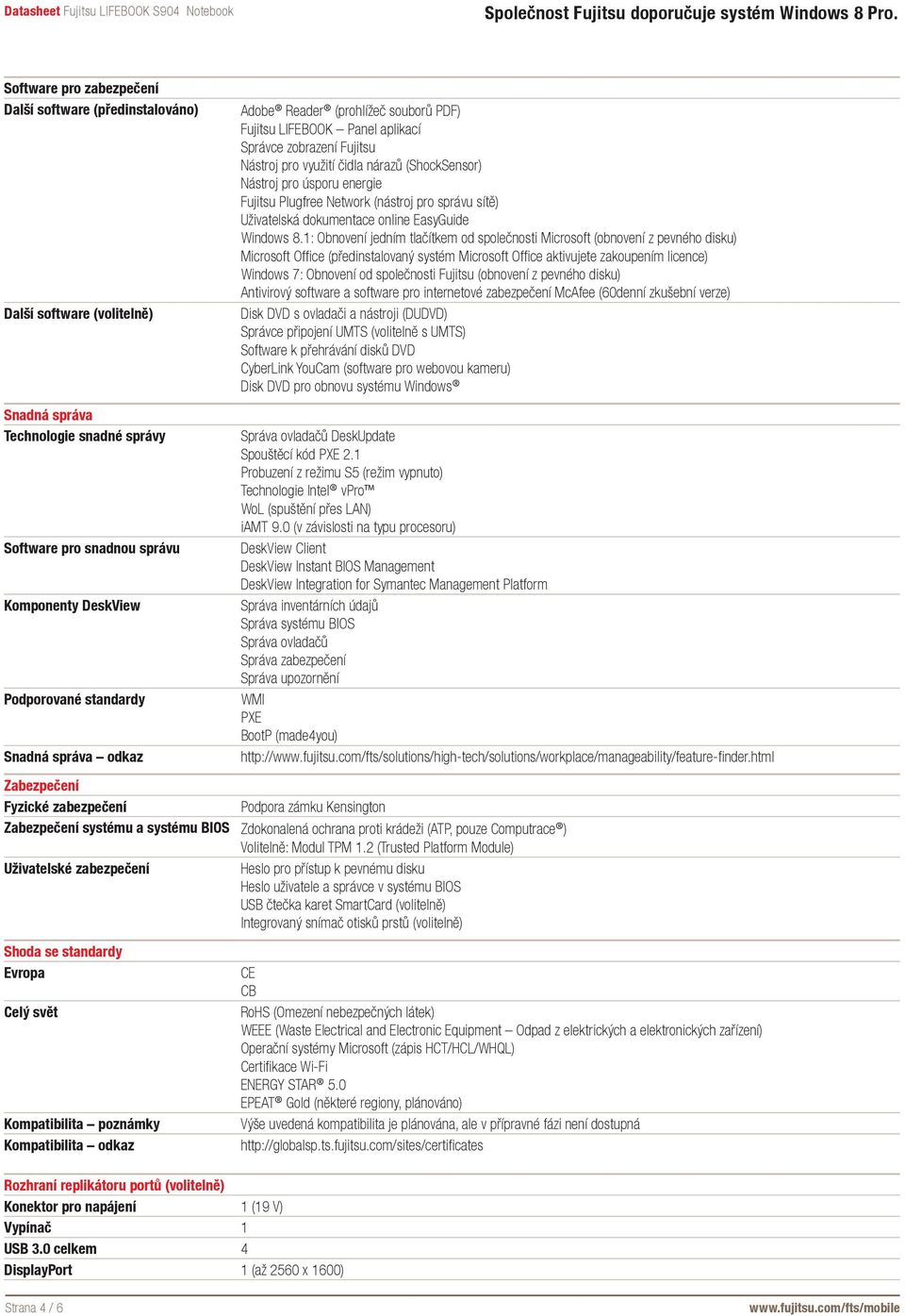 Reader (prohlížeč souborů PDF) Fujitsu LIFEBOOK Panel aplikací Správce zobrazení Fujitsu Nástroj pro využití čidla nárazů (ShockSensor) Nástroj pro úsporu energie Fujitsu Plugfree Network (nástroj