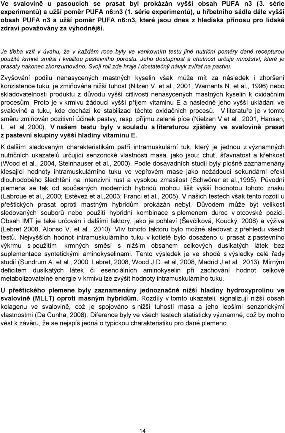 Je třeba vzít v úvahu, že v každém roce byly ve venkovním testu jiné nutriční poměry dané recepturou použité krmné směsi i kvalitou pastevního porostu.