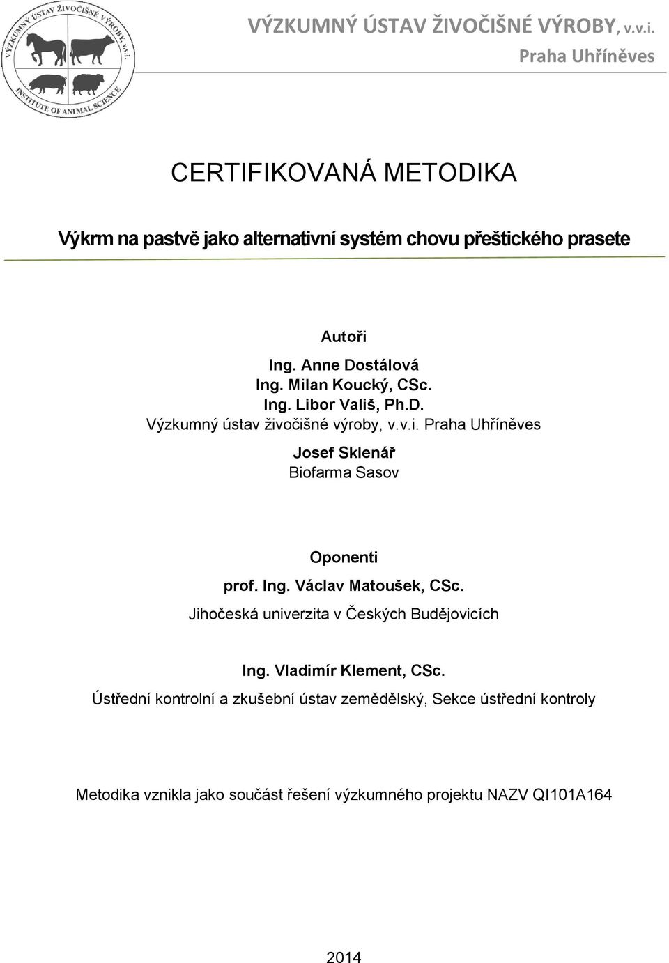 Milan Koucký, CSc. Ing. Libor Vališ, Ph.D. Výzkumný ústav živočišné výroby, v.v.i. Praha Uhříněves Josef Sklenář Biofarma Sasov Oponenti prof.