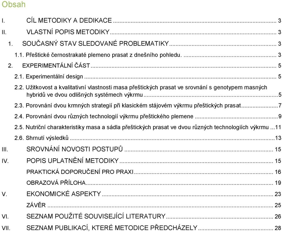 .. 5 2.3. Porovnání dvou krmných strategií při klasickém stájovém výkrmu přeštických prasat... 7 2.4. Porovnání dvou různých technologií výkrmu přeštického plemene... 9 2.5. Nutriční charakteristiky masa a sádla přeštických prasat ve dvou různých technologiích výkrmu.