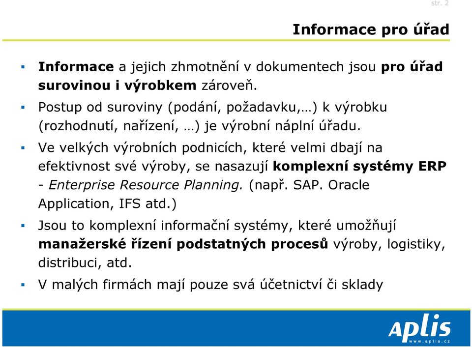 Ve velkých výrobních podnicích, které velmi dbají na efektivnost své výroby, se nasazují komplexní systémy ERP - Enterprise Resource Planning.