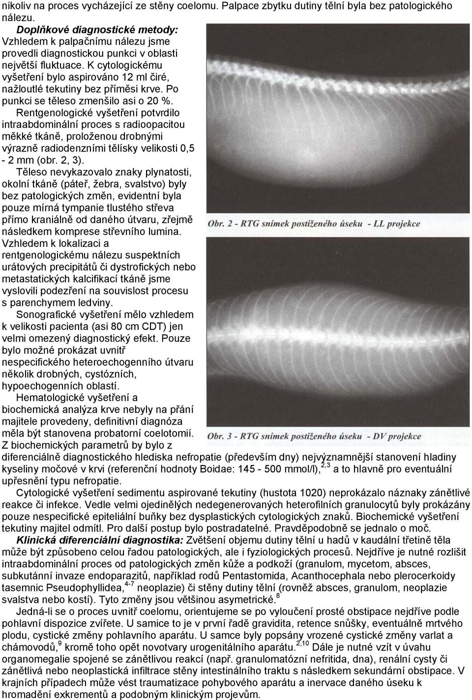 K cytologickému vyšetření bylo aspirováno 12 ml čiré, nažloutlé tekutiny bez příměsi krve. Po punkci se těleso zmenšilo asi o 20 %.