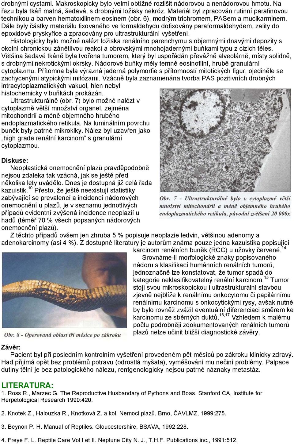Dále byly částky materiálu fixovaného ve formaldehydu dofixovány paraformaldehydem, zality do epoxidové pryskyřice a zpracovány pro ultrastrukturální vyšetření.