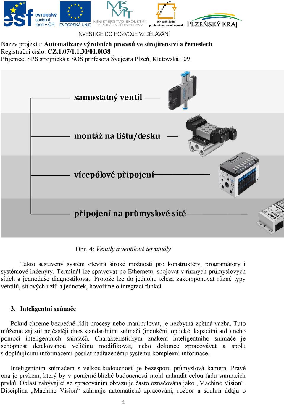 Terminál lze spravovat po Ethernetu, spojovat v různých průmyslových sítích a jednoduše diagnostikovat.